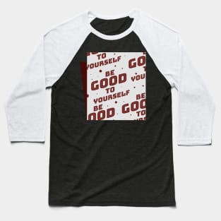 Be Good To Yourself Baseball T-Shirt